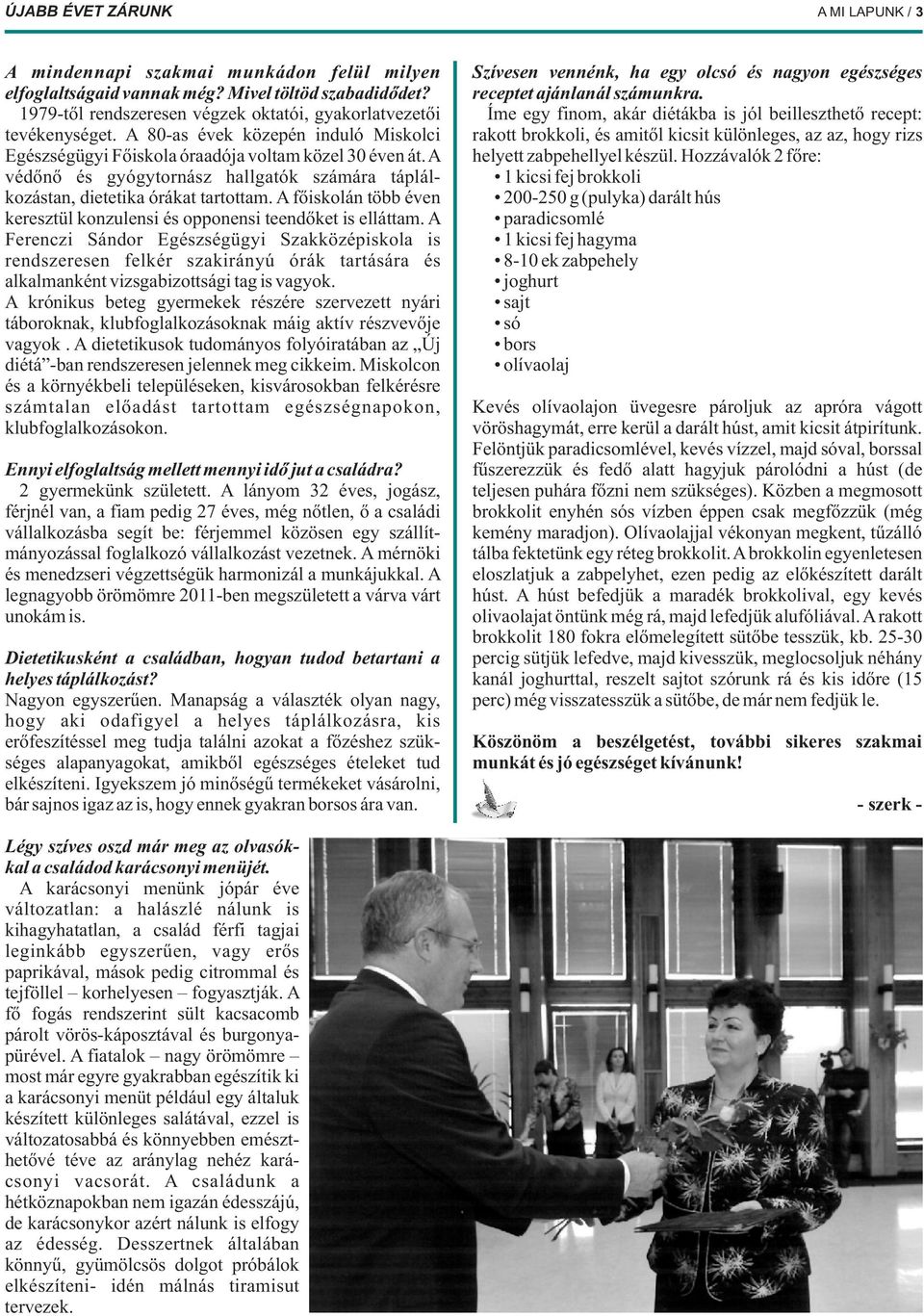 A 80-as évek közepén induló Miskolci rakott brokkoli, és amitől kicsit különleges, az az, hogy rizs Egészségügyi Főiskola óraadója voltam közel 30 éven át. A helyett zabpehellyel készül.