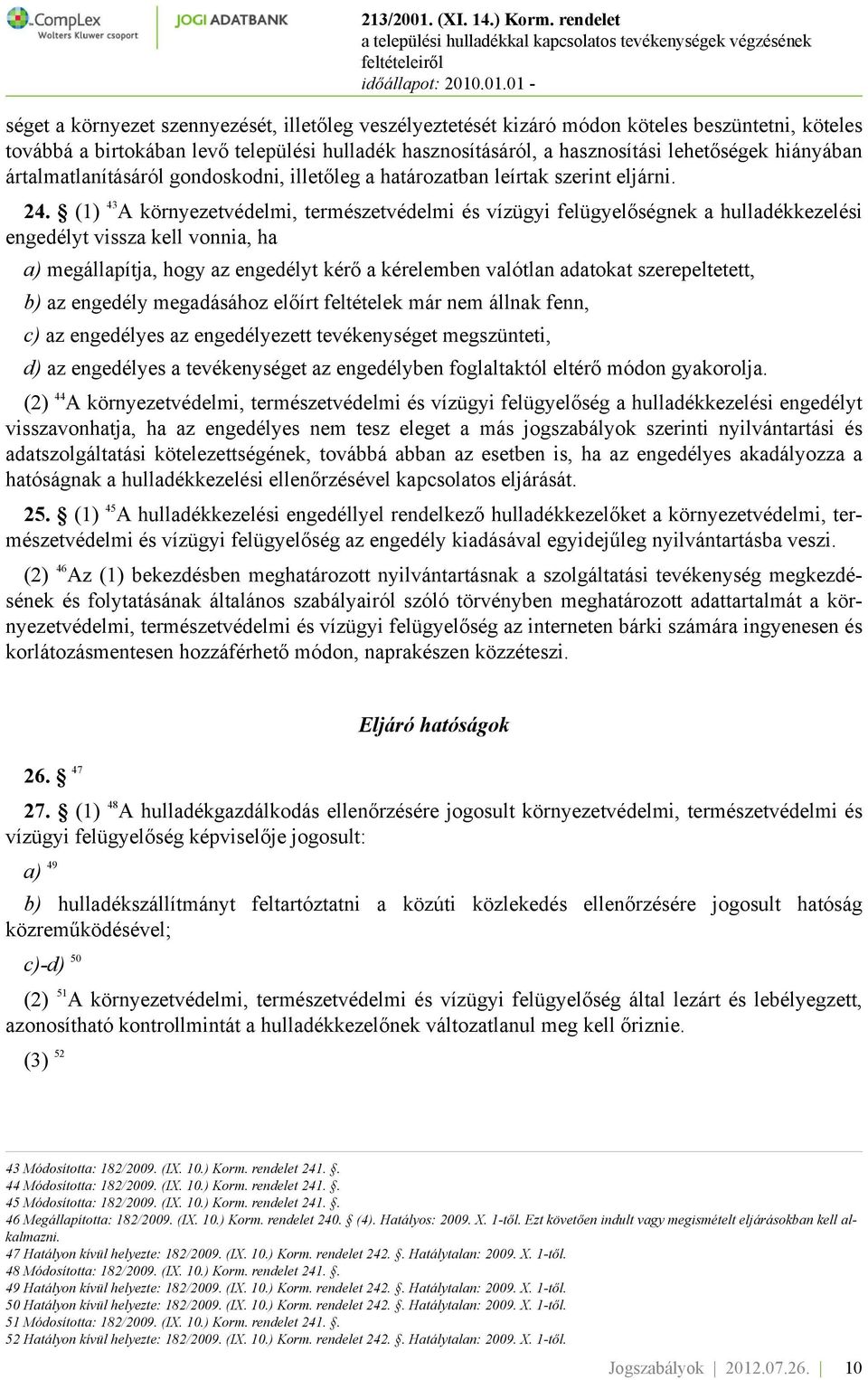 (1) 43 A környezetvédelmi, természetvédelmi és vízügyi felügyelőségnek a hulladékkezelési engedélyt vissza kell vonnia, ha a) megállapítja, hogy az engedélyt kérő a kérelemben valótlan adatokat