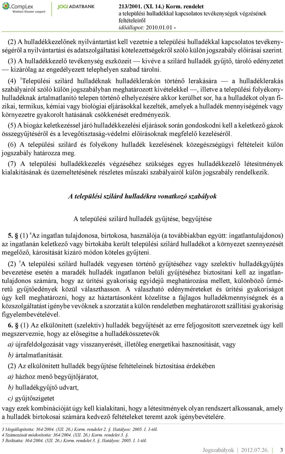 (4) 3 Települési szilárd hulladéknak hulladéklerakón történő lerakására a hulladéklerakás szabályairól szóló külön jogszabályban meghatározott kivételekkel, illetve a települési folyékonyhulladéknak