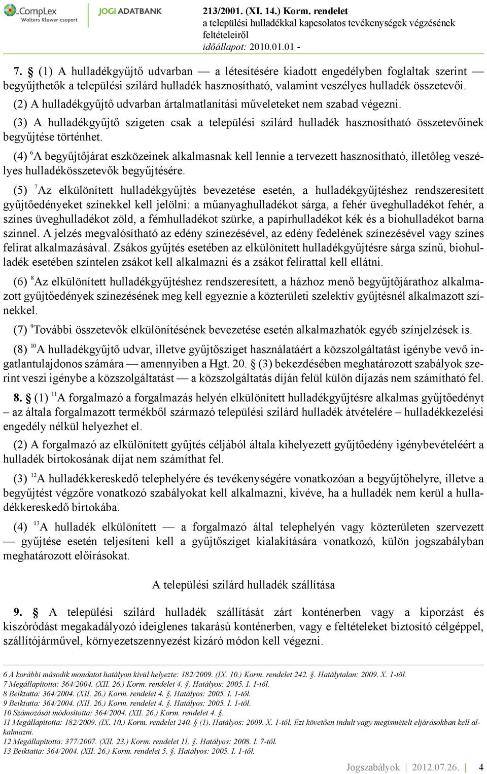 (4) 6 A begyűjtőjárat eszközeinek alkalmasnak kell lennie a tervezett hasznosítható, illetőleg veszélyes hulladékösszetevők begyűjtésére.