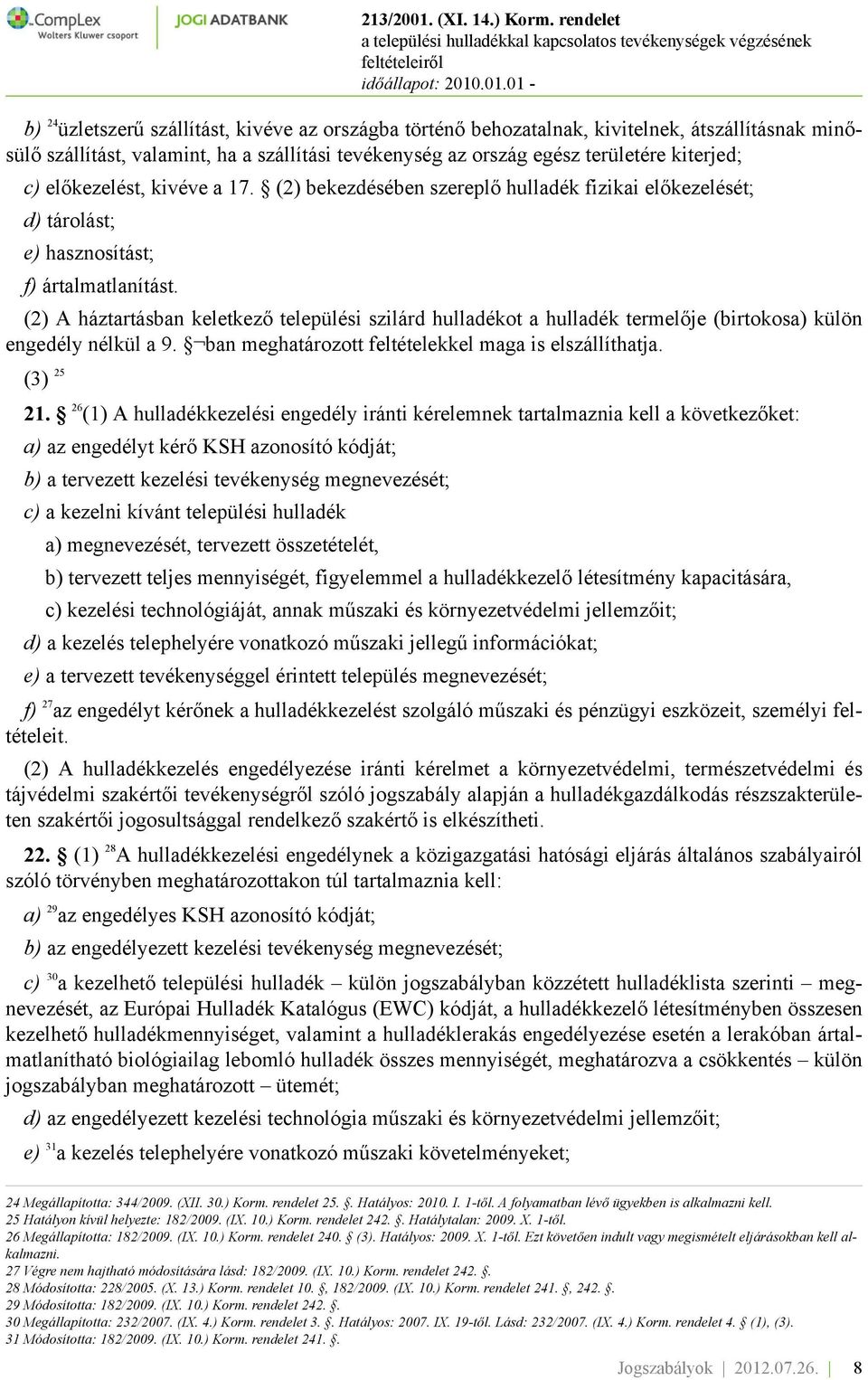 (2) A háztartásban keletkező települési szilárd hulladékot a hulladék termelője (birtokosa) külön engedély nélkül a 9. ban meghatározott feltételekkel maga is elszállíthatja. (3) 25 21.