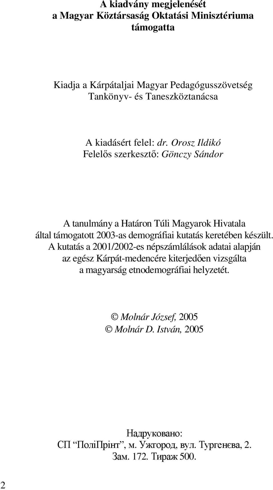 Orosz Ildikó Felelıs szerkesztı: Gönczy Sándor A tanulmány a Határon Túli Magyarok Hivatala által támogatott 2003-as demográfiai kutatás keretében