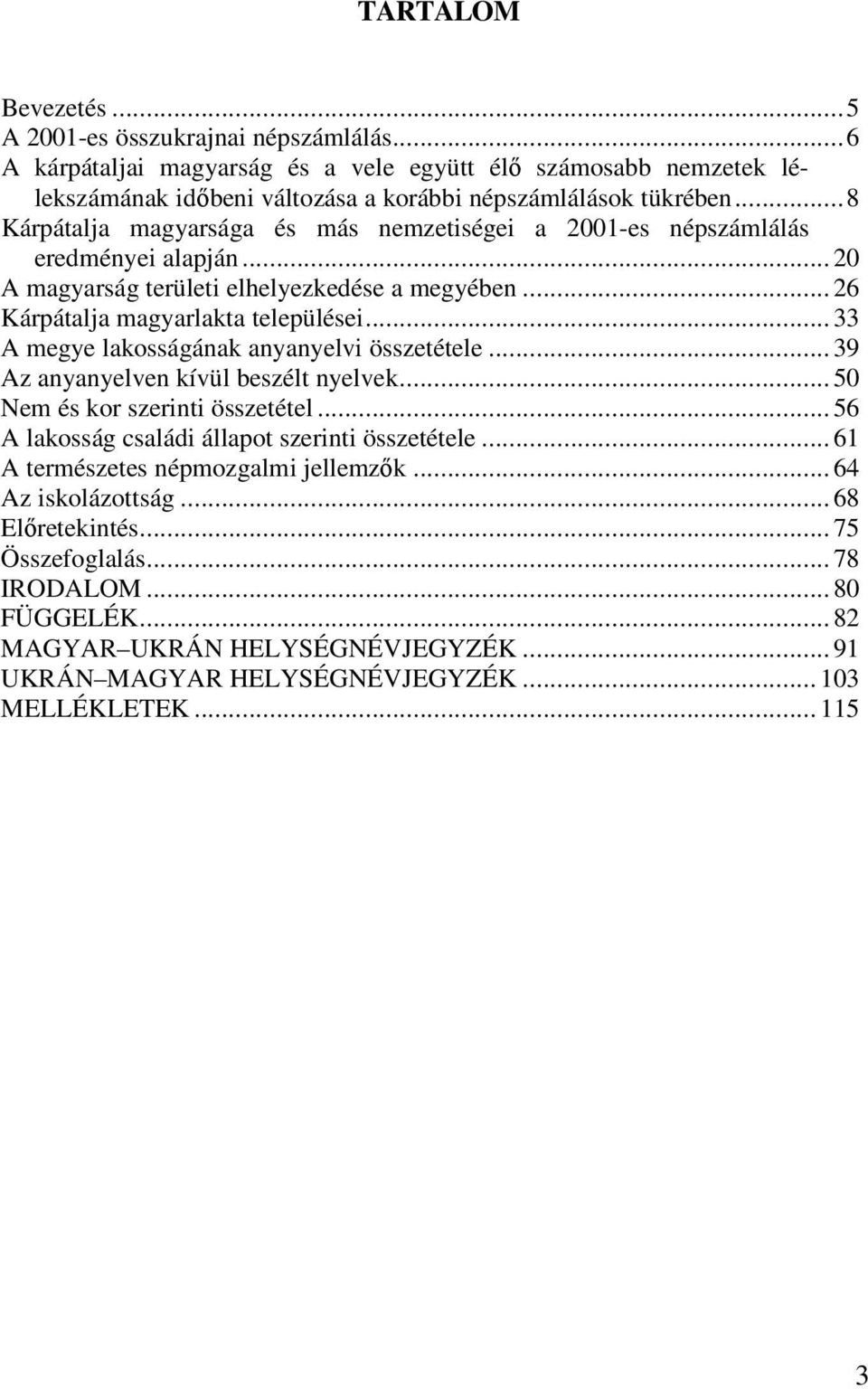 .. 33 A megye lakosságának anyanyelvi összetétele... 39 Az anyanyelven kívül beszélt nyelvek... 50 Nem és kor szerinti összetétel... 56 A lakosság családi állapot szerinti összetétele.