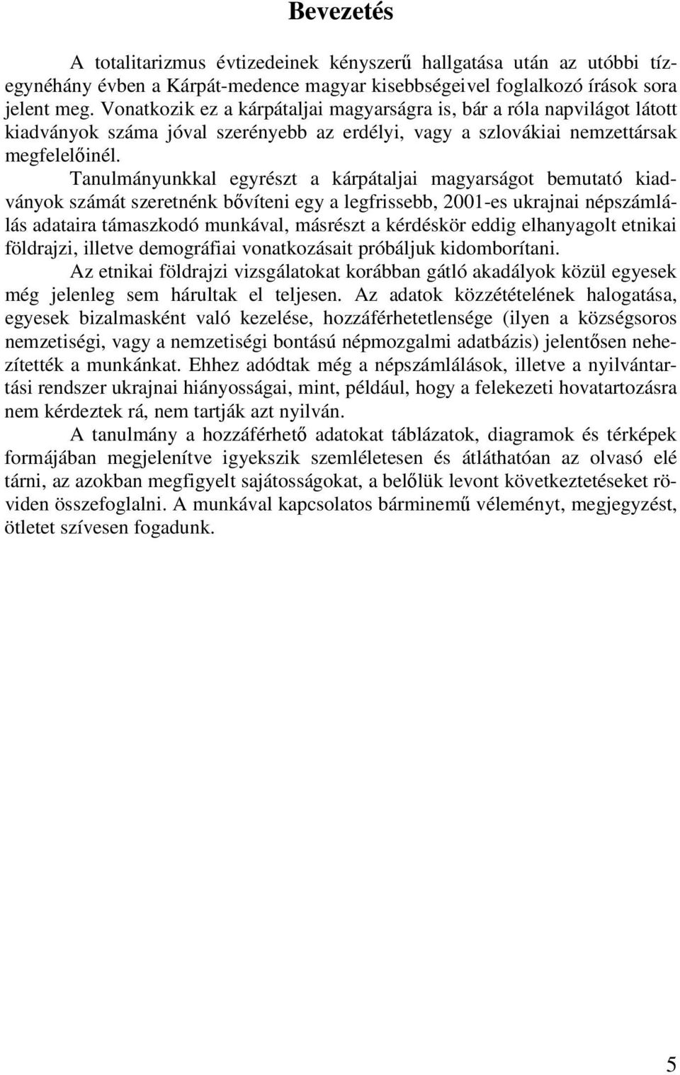 Tanulmányunkkal egyrészt a kárpátaljai magyarságot bemutató kiadványok számát szeretnénk bıvíteni egy a legfrissebb, 2001-es ukrajnai népszámlálás adataira támaszkodó munkával, másrészt a kérdéskör