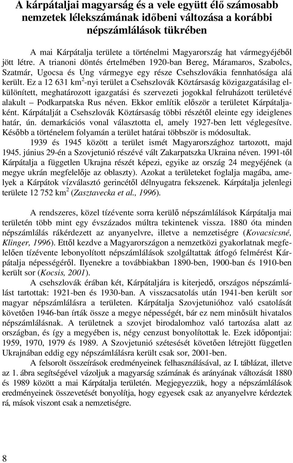 Ez a 12 631 km 2 -nyi terület a Csehszlovák Köztársaság közigazgatásilag elkülönített, meghatározott igazgatási és szervezeti jogokkal felruházott területévé alakult Podkarpatska Rus néven.