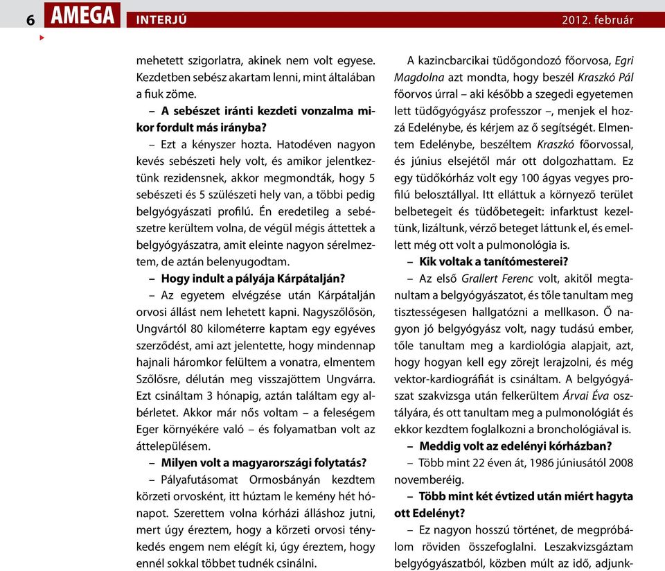 Hatodéven nagyon kevés sebészeti hely volt, és amikor jelentkeztünk rezidensnek, akkor megmondták, hogy 5 sebészeti és 5 szülészeti hely van, a többi pedig belgyógyászati profilú.