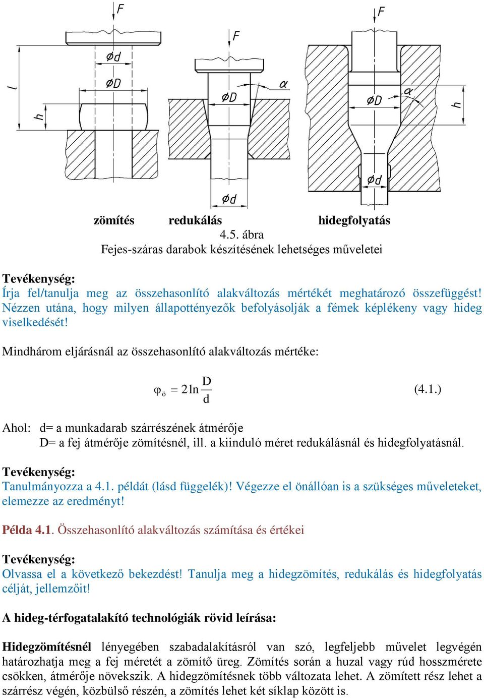 ) d Ahol: d= a munkadarab szárrészének átmérője D= a fej átmérője zömítésnél, ill. a kiinduló méret redukálásnál és hidegfolyatásnál. Tanulmányozza a 4.1. példát (lásd függelék)!