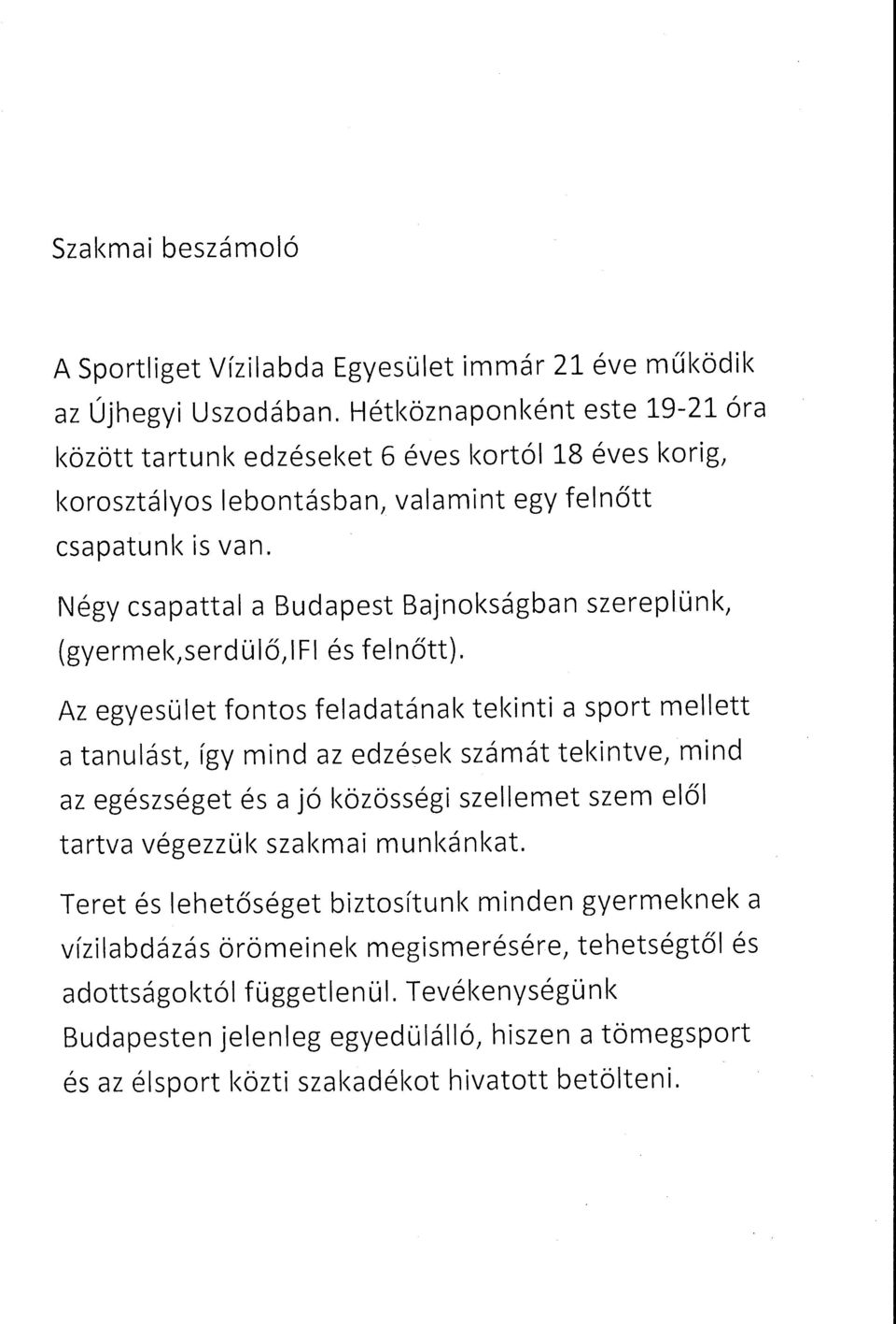 Négy csapattal a Budapest Bajnokságban szerepi ünk, (gyermek,serdülő,ifi és felnőtt).