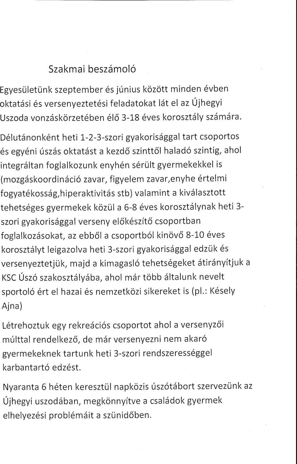 zavar, figyelem zavar,enyhe értelmi fogyatékosság, hiperaktivitás stb) valamint a kiválasztott tehetséges gyermekek közül a 6-8 éves korosztálynak heti 3- szori gyakorisággal verseny előkészítő