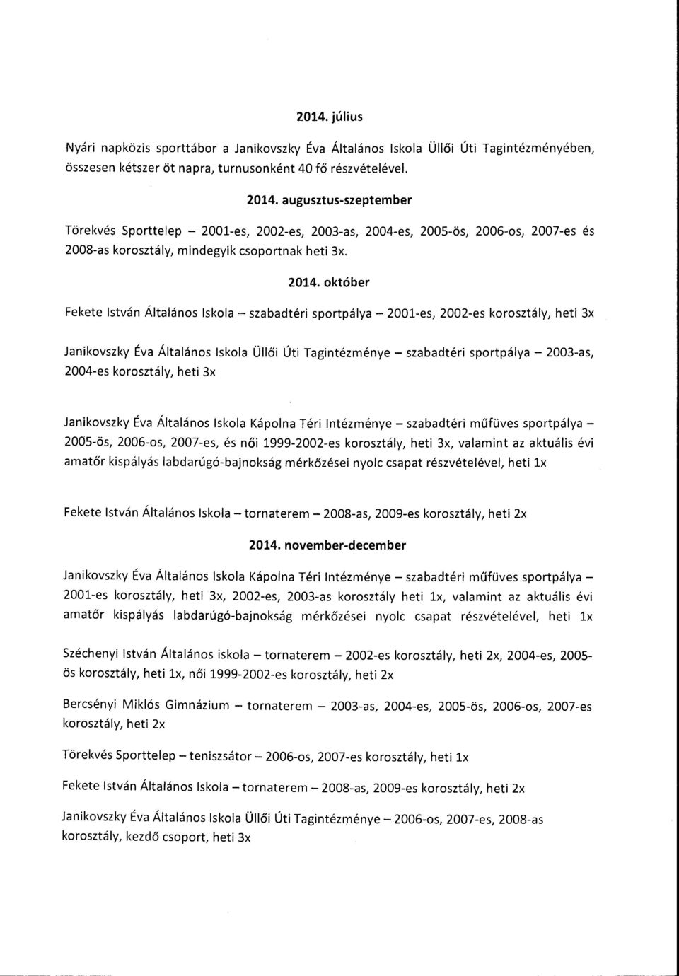 október Fekete István Általános Iskola -szabadtéri sportpálya - 2001-es, 2002-es korosztály, heti 3x Janikovszky Éva Általános Iskola Üllői 2004-es korosztály, heti 3x Úti Tagintézménye -szabadtéri