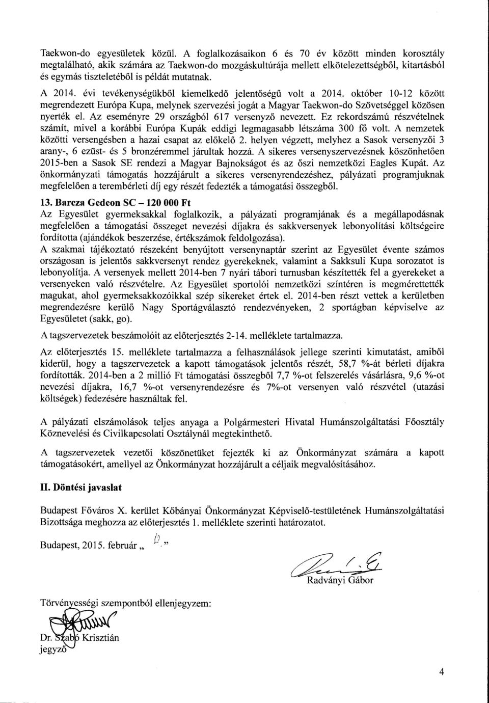 A 2014. évi tevékenységükből kiemelkedő jelentőségű volt a 2014. október 10-12 között megrendezett Európa Kupa, melynek szervezési jogát a Magyar Taekwon-do Szövetséggel közösen nyerték el.