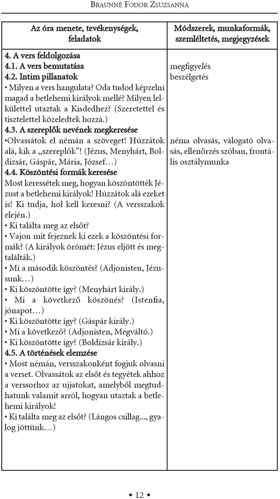 (Jézus, menyhárt, Boldizsár, gáspár, mária, József ) 4.4. köszöntési formák keresése most keressétek meg, hogyan köszöntötték Jézust a betlehemi királyok! Húzzátok alá ezeket is!