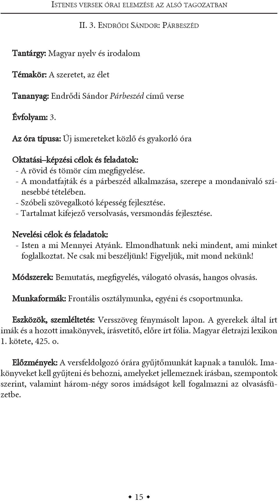 az óra típusa: Új ismereteket közlő és gyakorló óra oktatási képzési célok és : - a rövid és tömör cím megfigyelése.