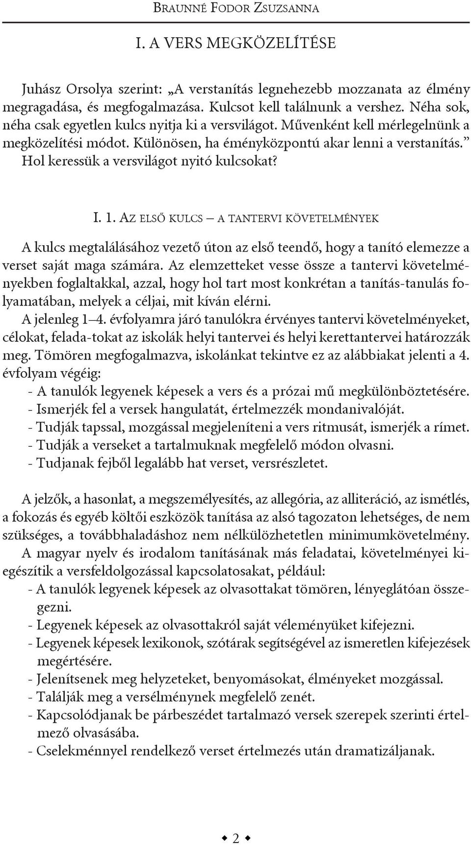 Hol keressük a versvilágot nyitó kulcsokat? I. 1. az első kulcs a tantervi követelmények a kulcs megtalálásához vezető úton az első teendő, hogy a tanító elemezze a verset saját maga számára.