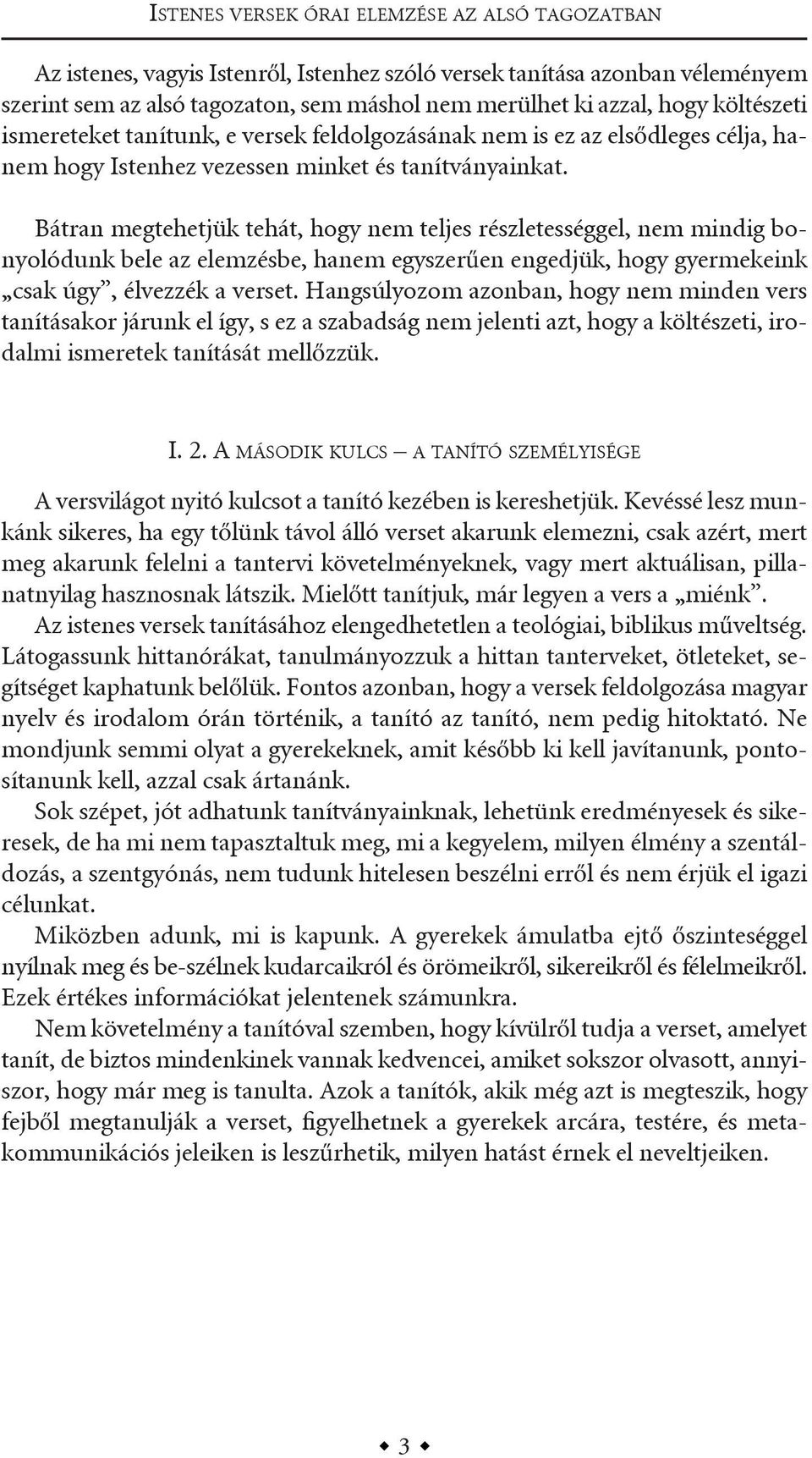 Bátran megtehetjük tehát, hogy nem teljes részletességgel, nem mindig bonyolódunk bele az elemzésbe, hanem egyszerűen engedjük, hogy gyermekeink csak úgy, élvezzék a verset.