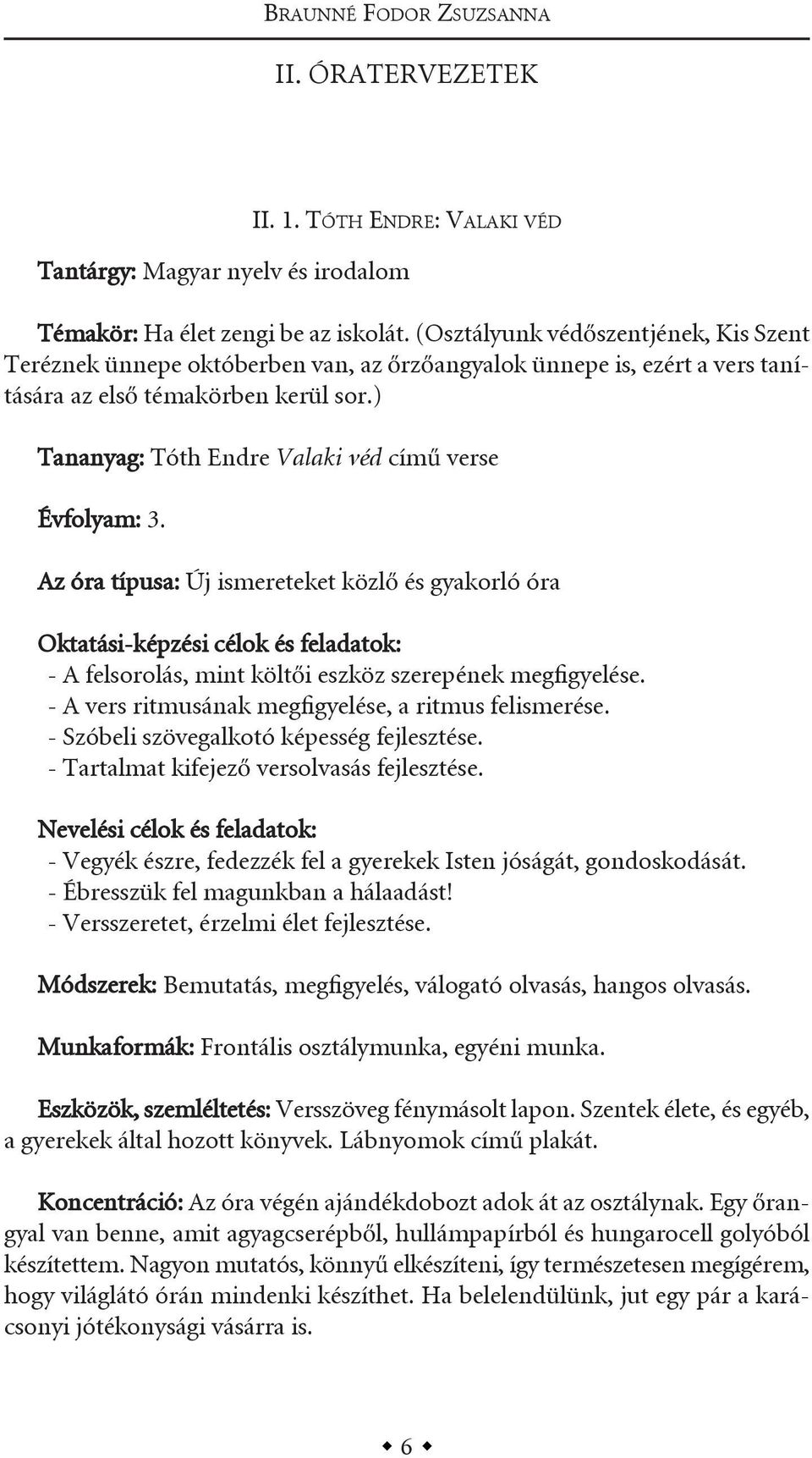 ) tananyag: tóth endre Valaki véd című verse évfolyam: 3. az óra típusa: Új ismereteket közlő és gyakorló óra oktatási-képzési célok és : - a felsorolás, mint költői eszköz szerepének megfigyelése.