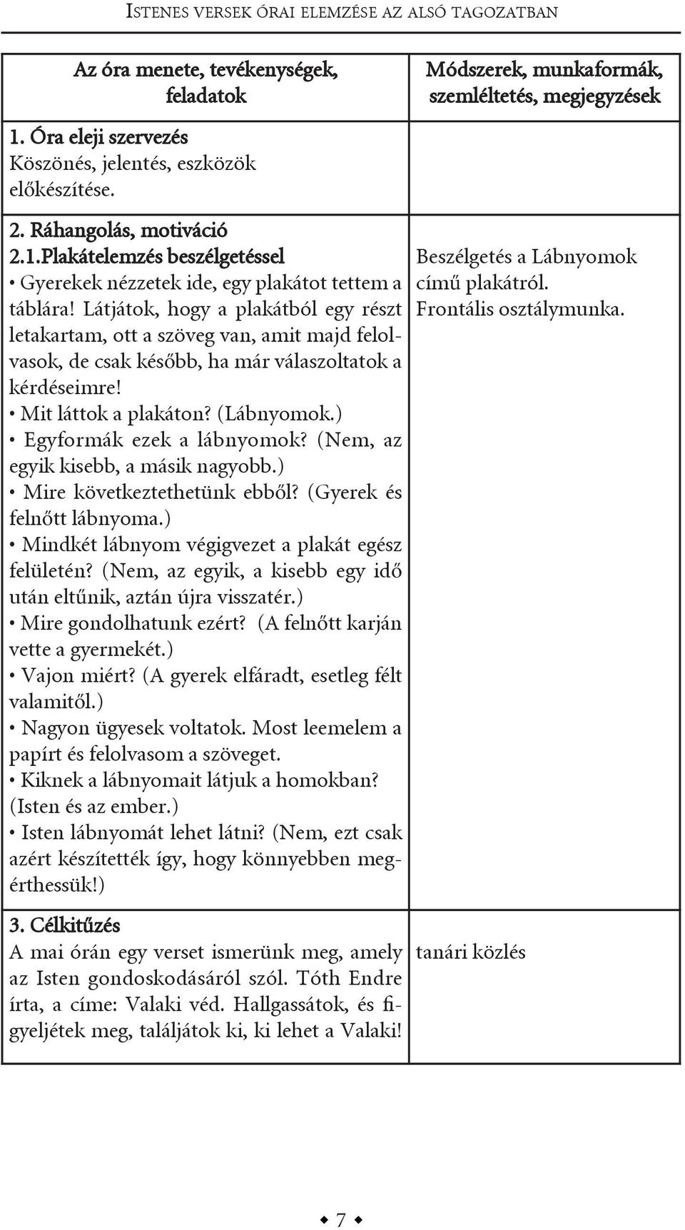 ) egyformák ezek a lábnyomok? (nem, az egyik kisebb, a másik nagyobb.) mire következtethetünk ebből? (gyerek és felnőtt lábnyoma.) mindkét lábnyom végigvezet a plakát egész felületén?