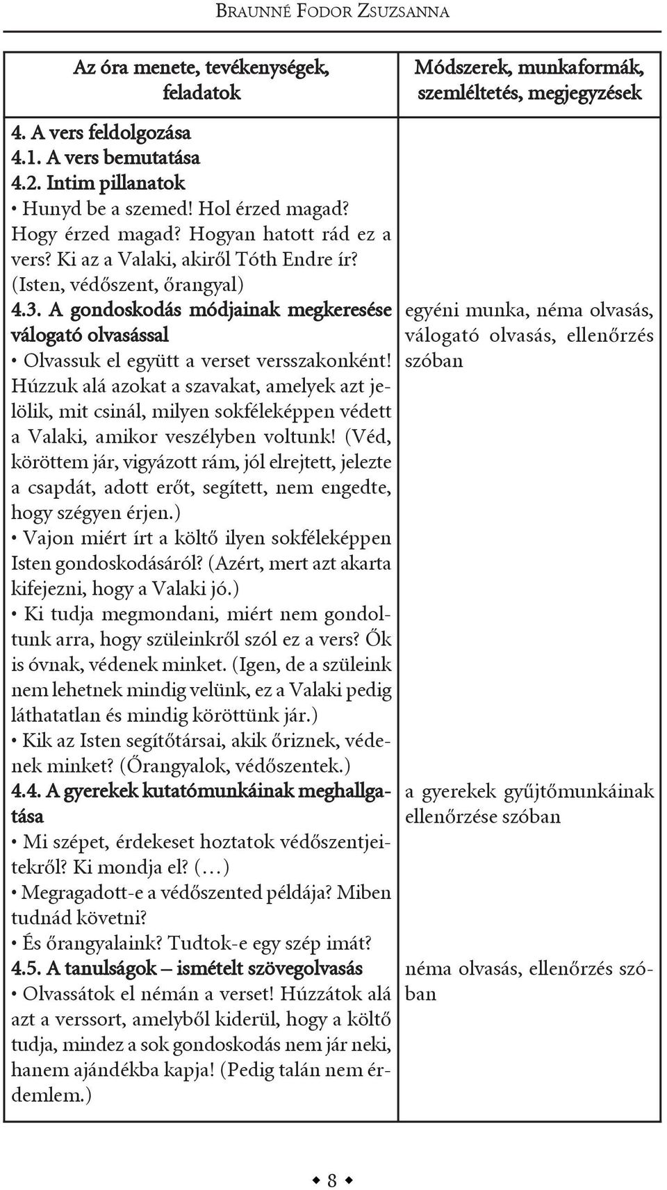 Húzzuk alá azokat a szavakat, amelyek azt jelölik, mit csinál, milyen sokféleképpen védett a valaki, amikor veszélyben voltunk!