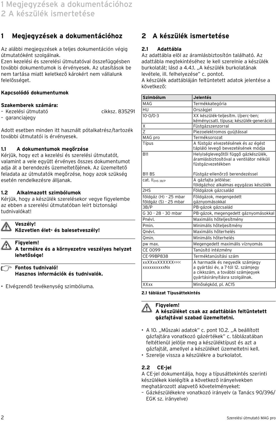 Kapcsolódó dokumentumok Szakemberek számára: Kezelési útmutató cikksz. 83529 garanciajegy Adott esetben minden itt használt pótalkatrész/tartozék további útmutatói is érvényesek.