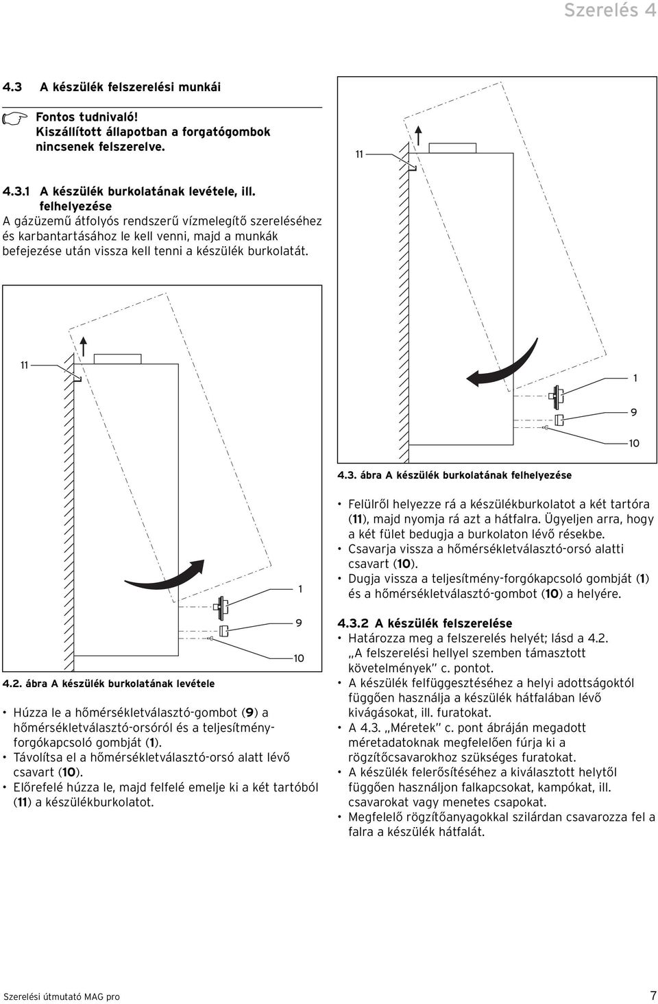 ábra A készülék burkolatának felhelyezése 4.2. ábra A készülék burkolatának levétele Húzza le a hőmérsékletválasztó-gombot (9) a hőmérsékletválasztó-orsóról és a teljesítményforgókapcsoló gombját ().