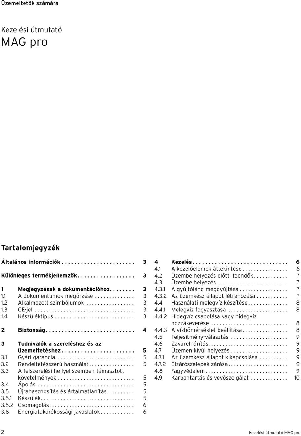 ........................... 4 3 Tudnivalók a szereléshez és az üzemeltetéshez....................... 5 3. Gyári garancia............................ 5 3.2 Rendeltetésszerű használat................ 5 3.3 A felszerelési hellyel szemben támasztott követelmények.