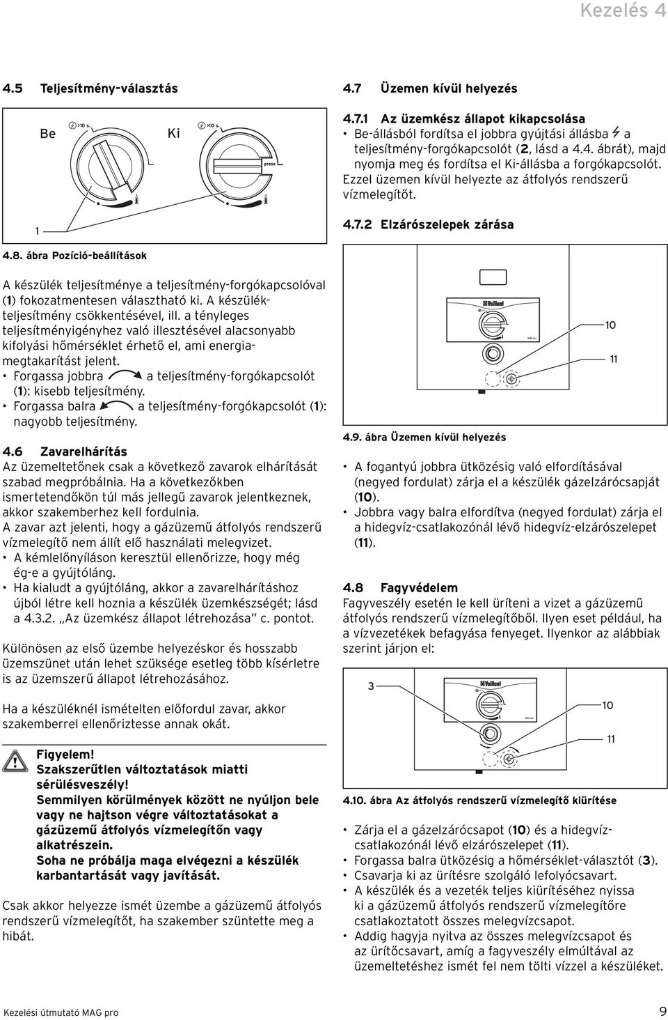 ábra Pozíció-beállítások A készülék teljesítménye a teljesítmény-forgókapcsolóval () fokozatmentesen választható ki. A készülékteljesítmény csökkentésével, ill.