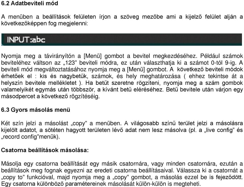 A következő beviteli módok érhetőek el : kis és nagybetűk, számok, és hely meghatározása ( ehhez tekintse át a helyszín bevitele mellékletet ).