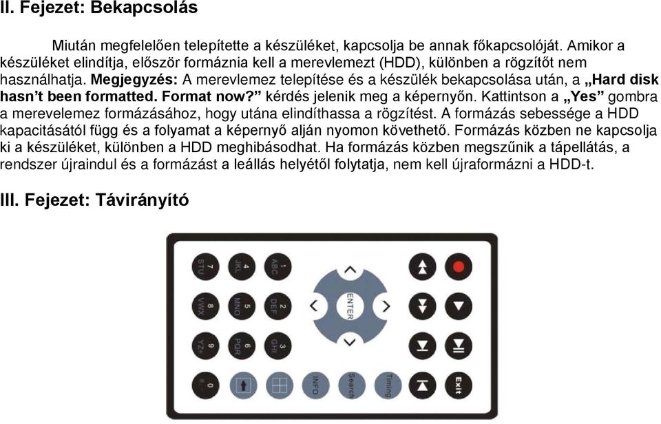 Megjegyzés: A merevlemez telepítése és a készülék bekapcsolása után, a Hard disk hasn t been formatted. Format now? kérdés jelenik meg a képernyőn.