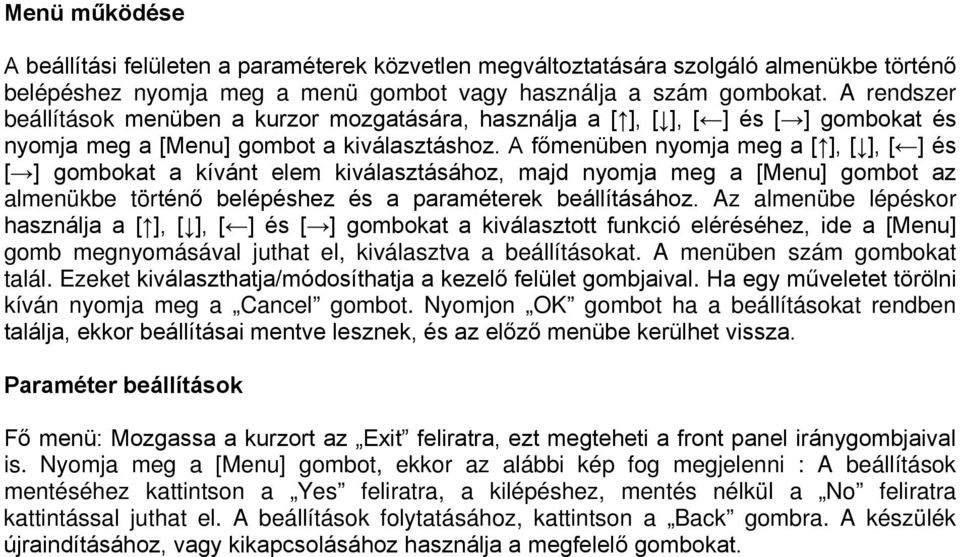 A főmenüben nyomja meg a [ ], [ ], [ ] és [ ] gombokat a kívánt elem kiválasztásához, majd nyomja meg a [Menu] gombot az almenükbe történő belépéshez és a paraméterek beállításához.