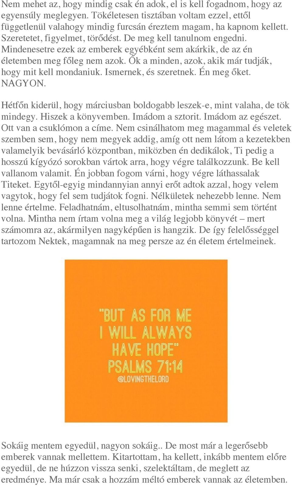 Mindenesetre ezek az emberek egyébként sem akárkik, de az én életemben meg főleg nem azok. Ők a minden, azok, akik már tudják, hogy mit kell mondaniuk. Ismernek, és szeretnek. Én meg őket. NAGYON.