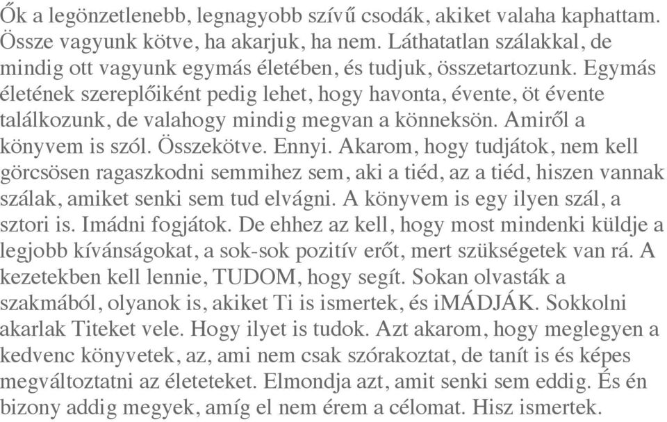 Akarom, hogy tudjátok, nem kell görcsösen ragaszkodni semmihez sem, aki a tiéd, az a tiéd, hiszen vannak szálak, amiket senki sem tud elvágni. A könyvem is egy ilyen szál, a sztori is.