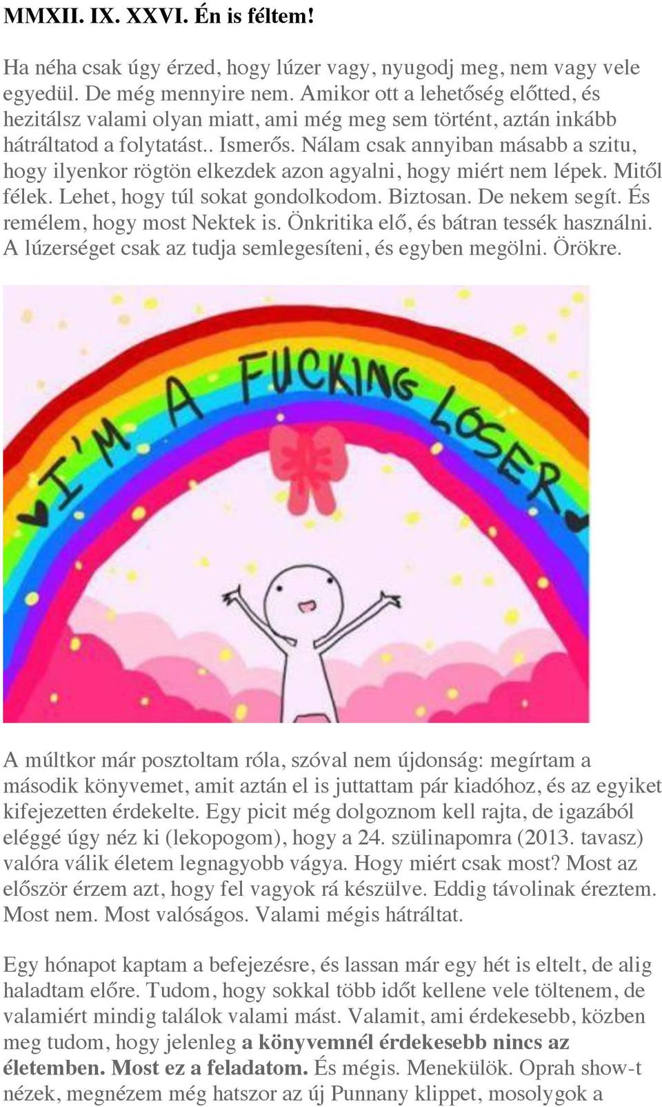 Nálam csak annyiban másabb a szitu, hogy ilyenkor rögtön elkezdek azon agyalni, hogy miért nem lépek. Mitől félek. Lehet, hogy túl sokat gondolkodom. Biztosan. De nekem segít.