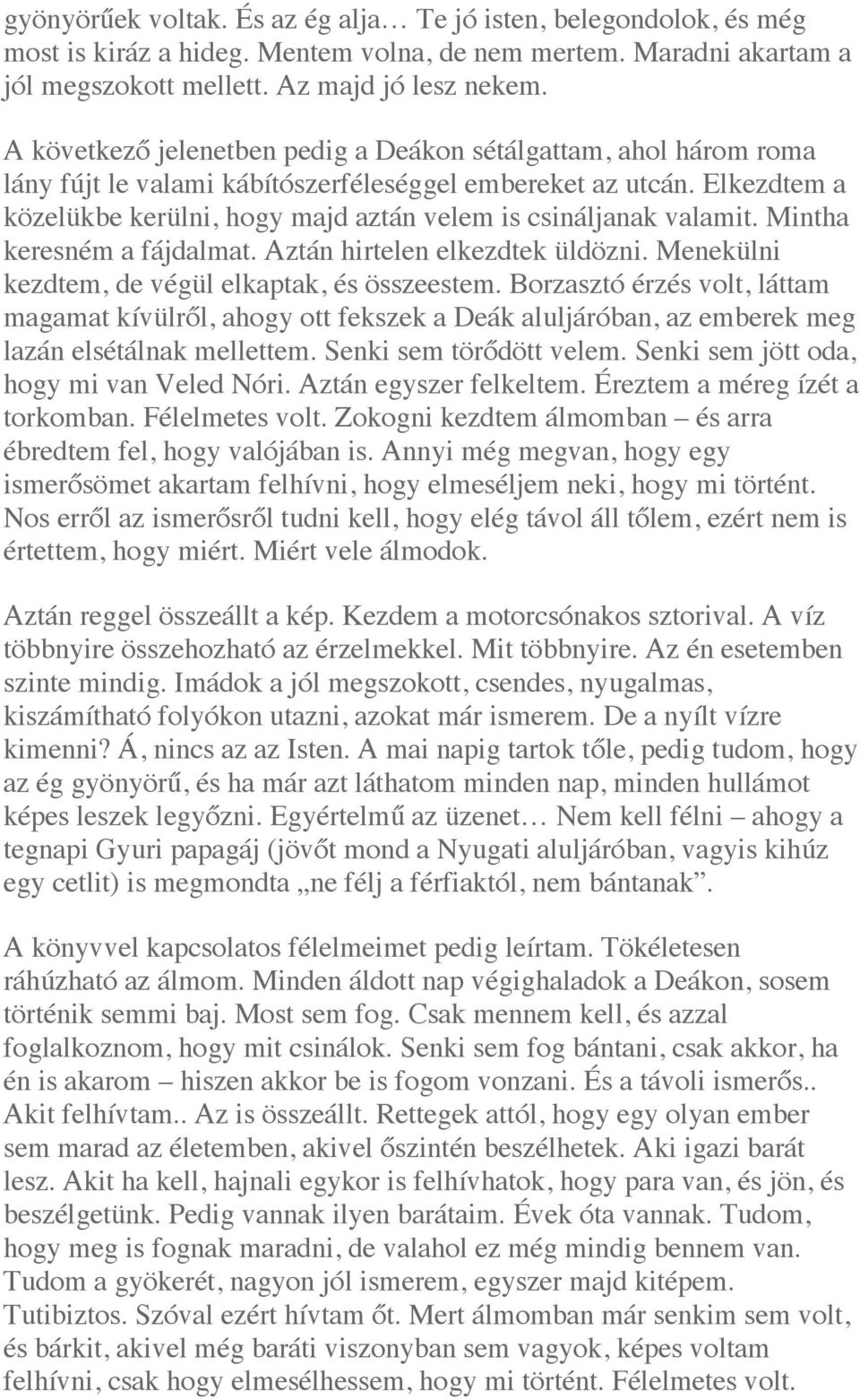 Elkezdtem a közelükbe kerülni, hogy majd aztán velem is csináljanak valamit. Mintha keresném a fájdalmat. Aztán hirtelen elkezdtek üldözni. Menekülni kezdtem, de végül elkaptak, és összeestem.