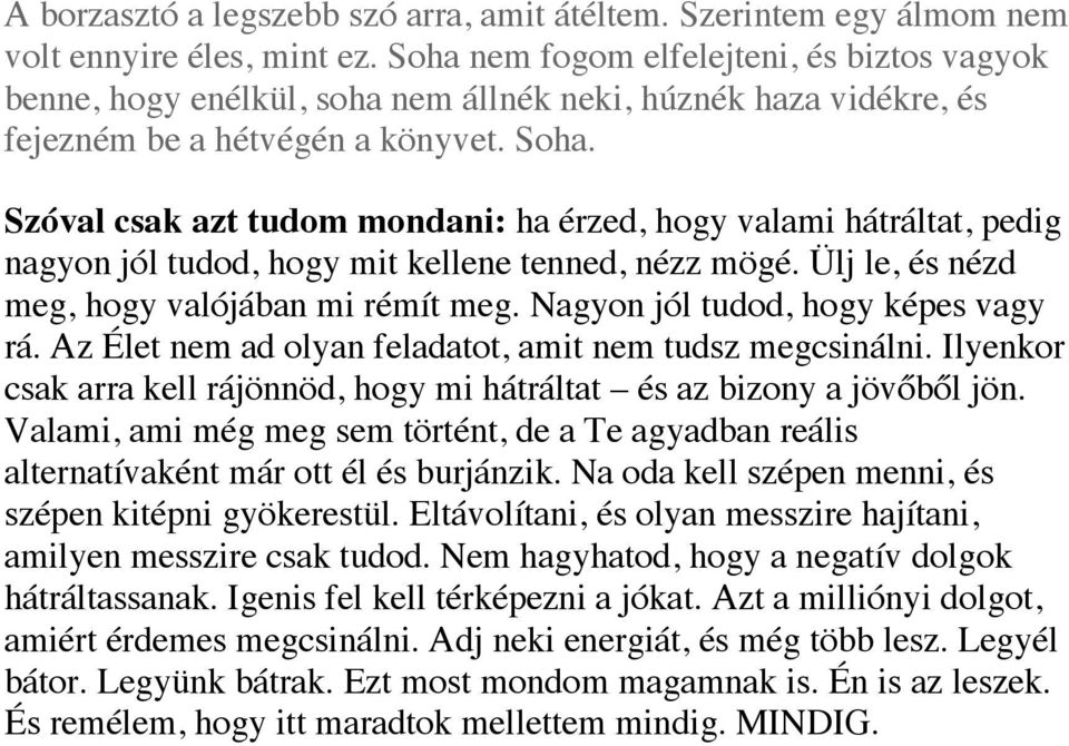 Szóval csak azt tudom mondani: ha érzed, hogy valami hátráltat, pedig nagyon jól tudod, hogy mit kellene tenned, nézz mögé. Ülj le, és nézd meg, hogy valójában mi rémít meg.