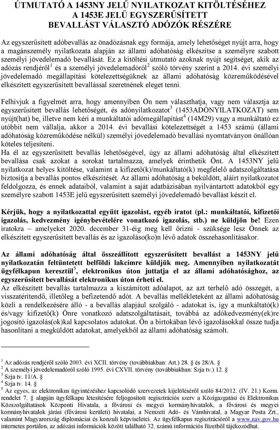 Ez a kitöltési útmutató azoknak nyújt segítséget, akik az adózás rendjéről 1 és a személyi jövedelemadóról 2 szóló törvény szerint a 2014.