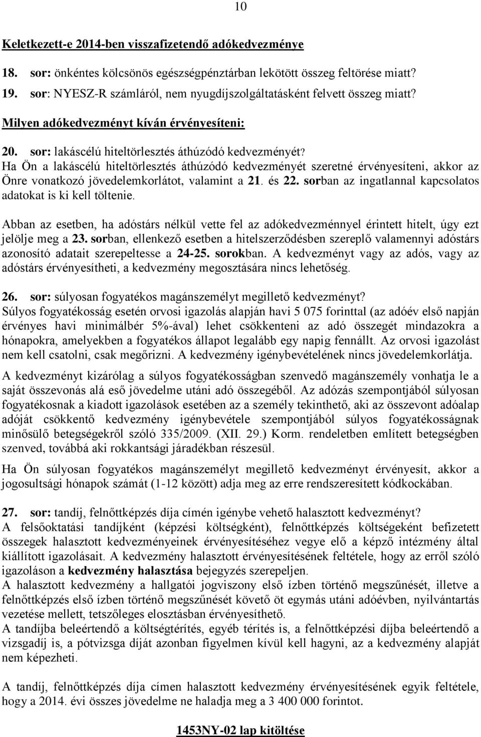 Ha Ön a lakáscélú hiteltörlesztés áthúzódó kedvezményét szeretné érvényesíteni, akkor az Önre vonatkozó jövedelemkorlátot, valamint a 21. és 22.