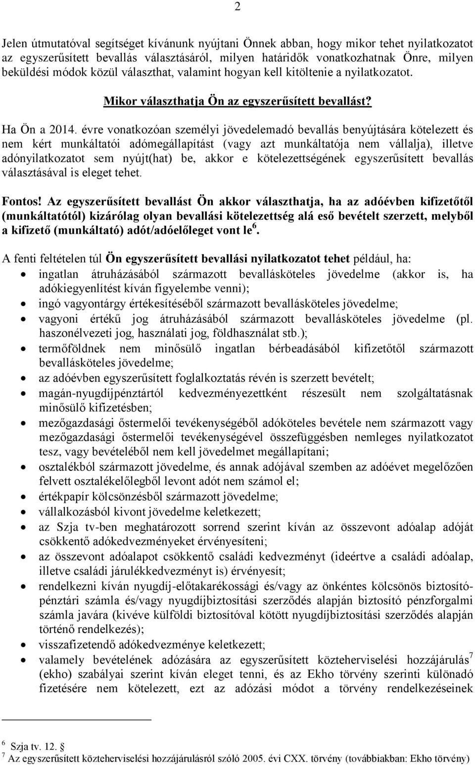 évre vonatkozóan személyi jövedelemadó bevallás benyújtására kötelezett és nem kért munkáltatói adómegállapítást (vagy azt munkáltatója nem vállalja), illetve adónyilatkozatot sem nyújt(hat) be,