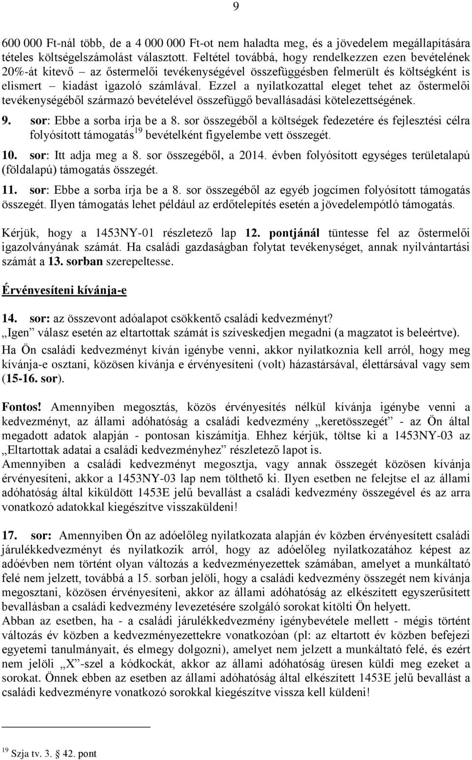 Ezzel a nyilatkozattal eleget tehet az őstermelői tevékenységéből származó bevételével összefüggő bevallásadási kötelezettségének. 9. sor: Ebbe a sorba írja be a 8.