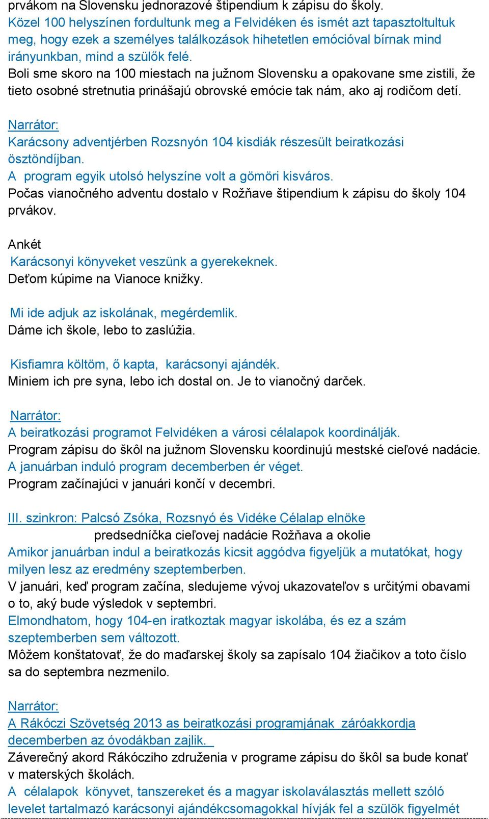 Boli sme skoro na 100 miestach na južnom Slovensku a opakovane sme zistili, že tieto osobné stretnutia prinášajú obrovské emócie tak nám, ako aj rodičom detí.