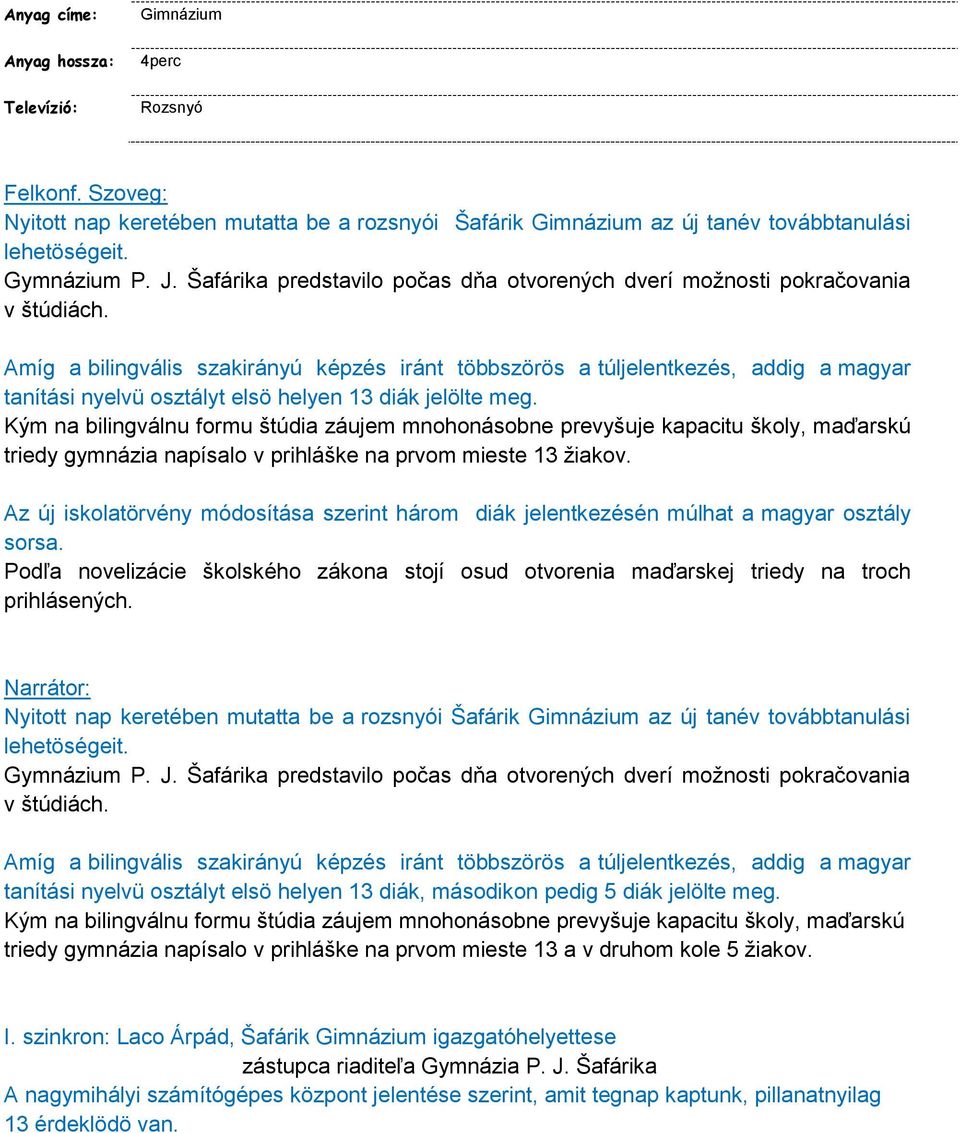 Amíg a bilingvális szakirányú képzés iránt többszörös a túljelentkezés, addig a magyar tanítási nyelvü osztályt elsö helyen 13 diák jelölte meg.