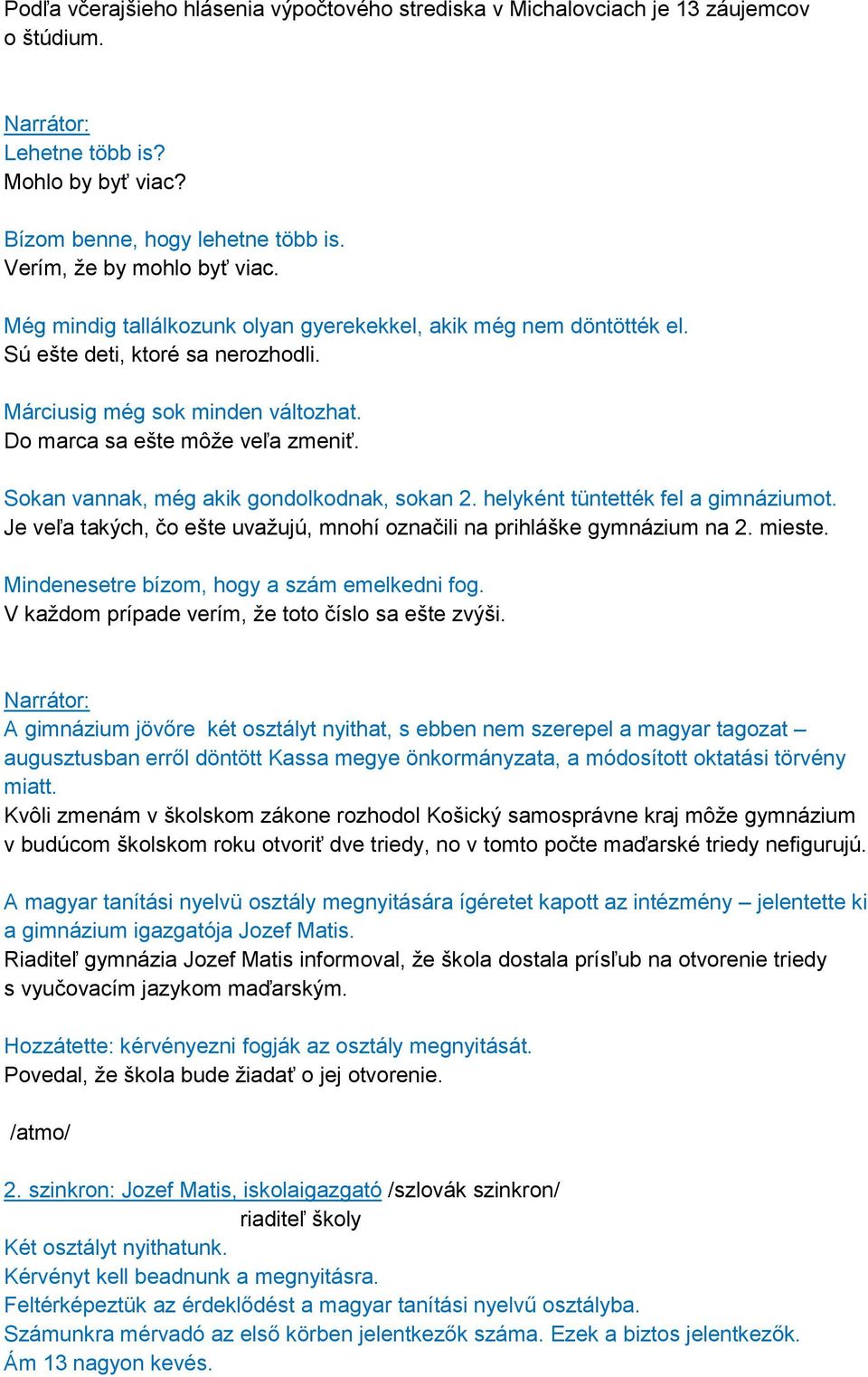 Sokan vannak, még akik gondolkodnak, sokan 2. helyként tüntették fel a gimnáziumot. Je veľa takých, čo ešte uvažujú, mnohí označili na prihláške gymnázium na 2. mieste.