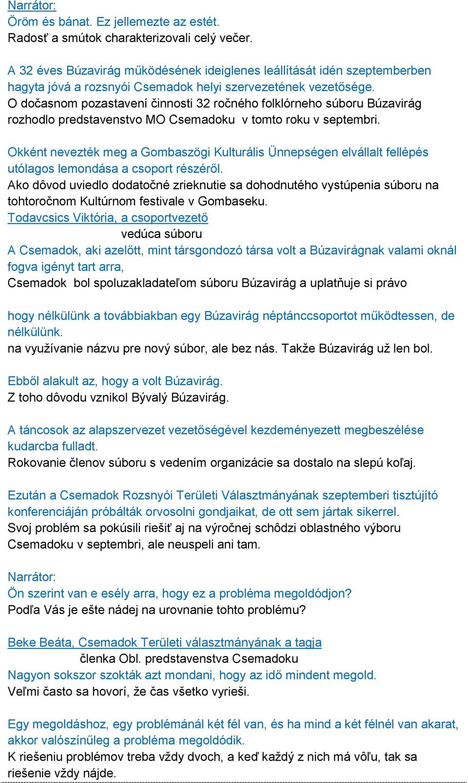 O dočasnom pozastavení činnosti 32 ročného folklórneho súboru Búzavirág rozhodlo predstavenstvo MO Csemadoku v tomto roku v septembri.