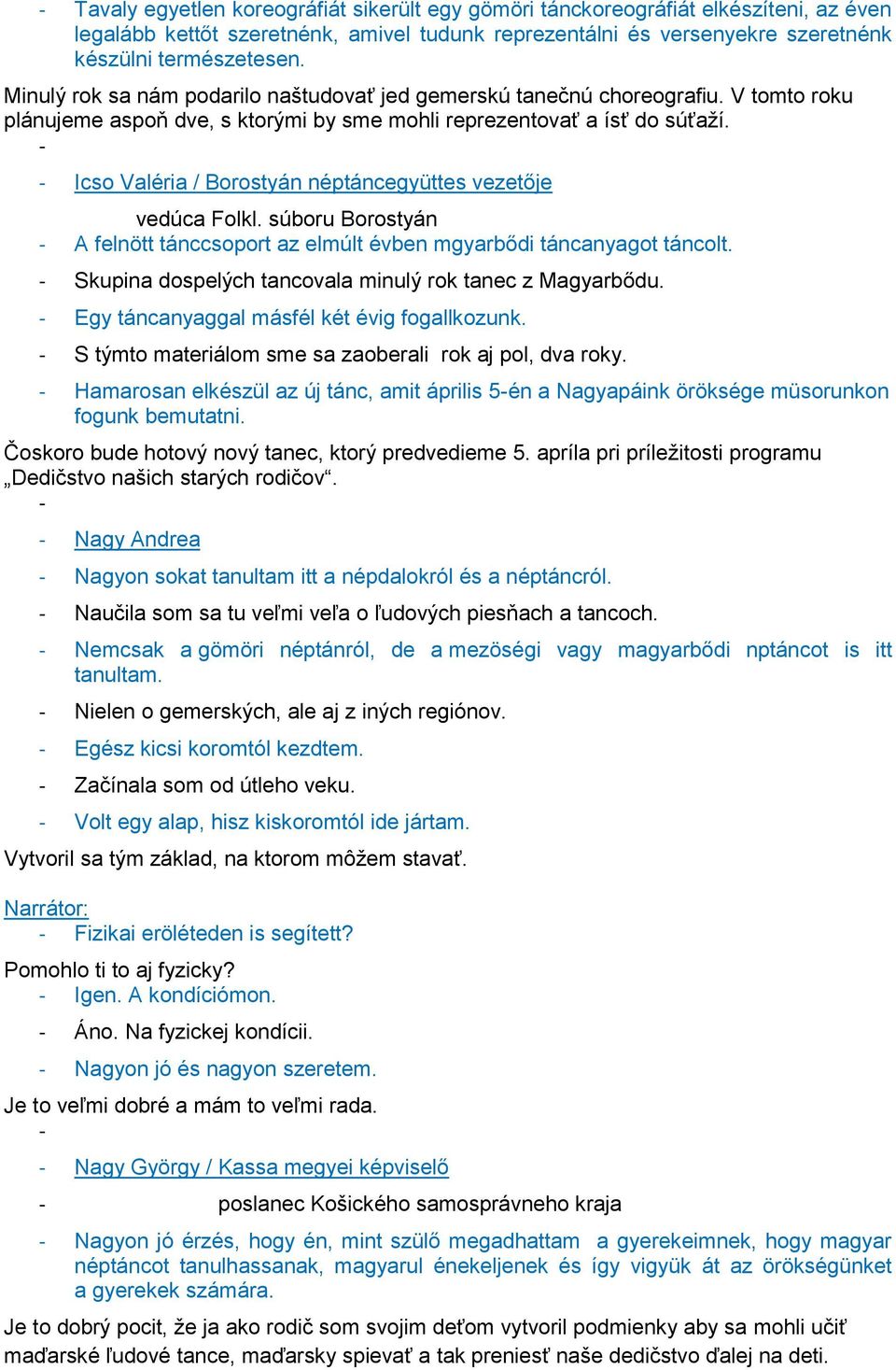 - - Icso Valéria / Borostyán néptáncegyüttes vezetője vedúca Folkl. súboru Borostyán - A felnött tánccsoport az elmúlt évben mgyarbődi táncanyagot táncolt.