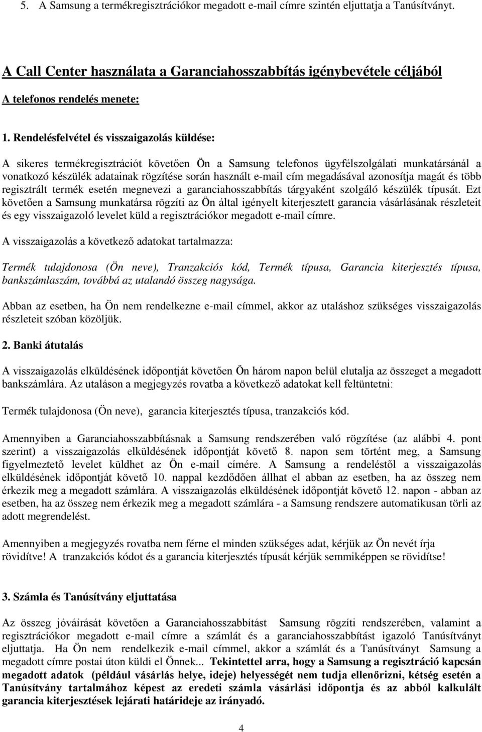 cím megadásával azonosítja magát és több regisztrált termék esetén megnevezi a garanciahosszabbítás tárgyaként szolgáló készülék típusát.