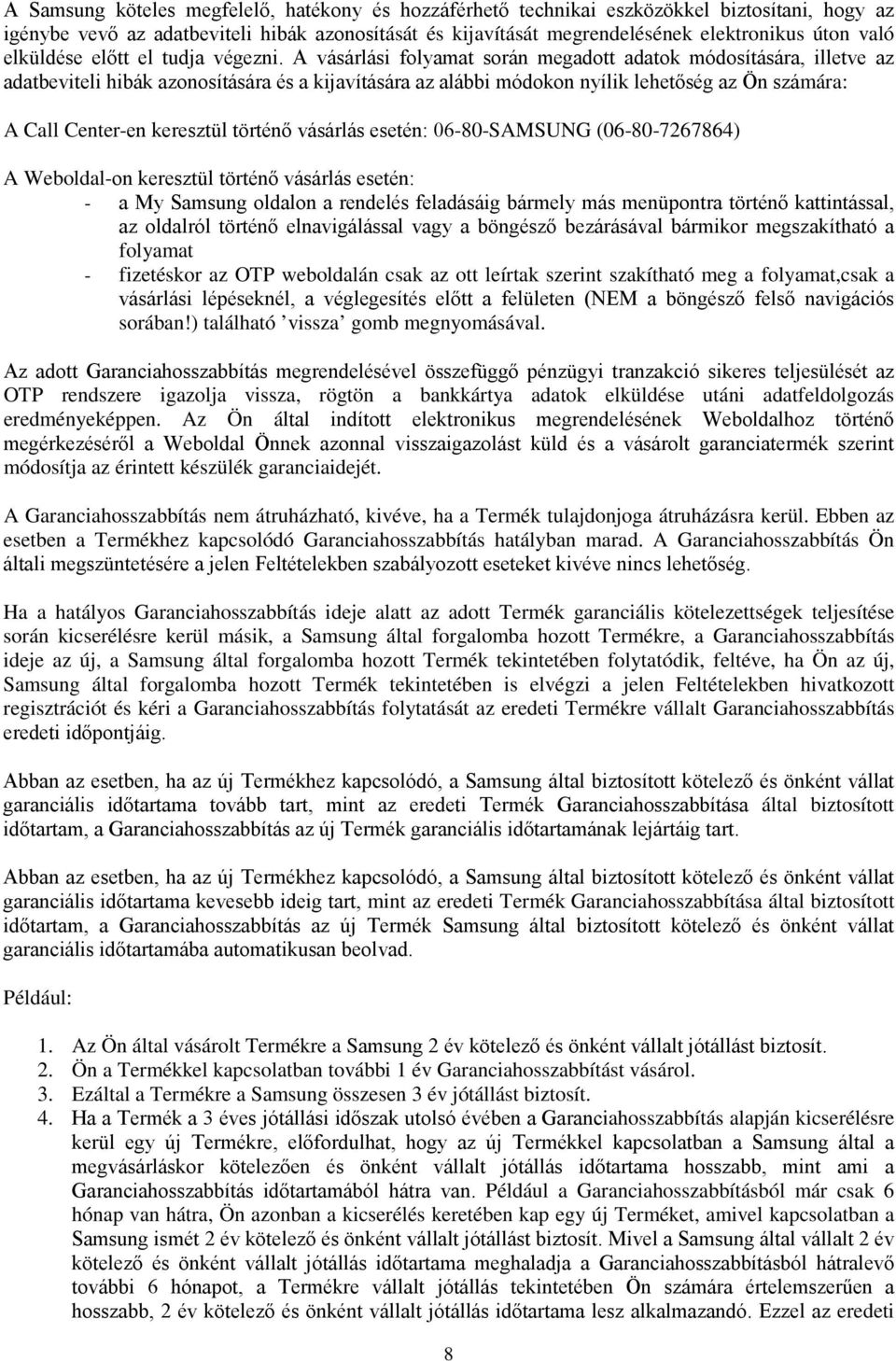 A vásárlási folyamat során megadott adatok módosítására, illetve az adatbeviteli hibák azonosítására és a kijavítására az alábbi módokon nyílik lehetőség az Ön számára: A Call Center-en keresztül