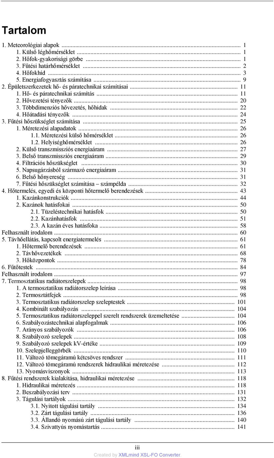 Fűtési hőszükséglet számítása... 25 1. Méretezési alapadatok... 26 1.1. Méretezési külső hőmérséklet... 26 1.2. Helyiséghőmérséklet... 26 2. Külső transzmissziós energiaáram... 27 3.