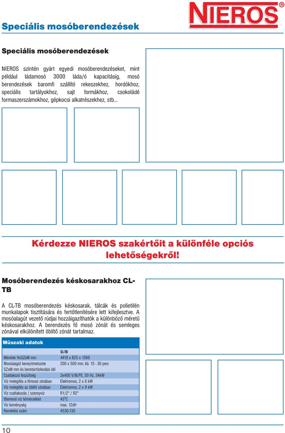 Mosóberendezés késkosarakhoz CL- TB A CL-TB mosóberendezés késkosarak, tálcák és polietilén munkalapok tisztítására és fertőtlenítésére lett kifejlesztve.