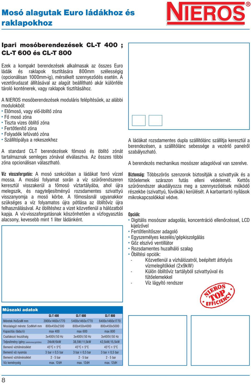 A IEROS mosóberendezések moduláris felépítésűek, az alábbi modulokból: Előmosó, vagy elő-öblítő zóna Fő mosó zóna Tiszta vizes öblítő zóna Fertőtlenítő zóna Folyadék lefúvató zóna Szállítópálya a