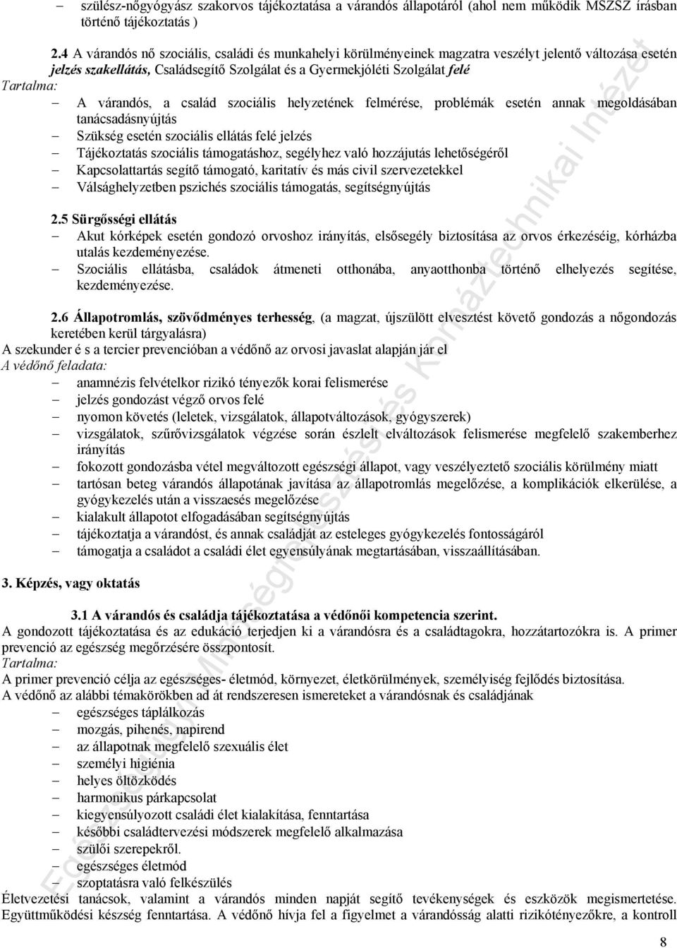 várandós, a család szociális helyzetének felmérése, problémák esetén annak megoldásában tanácsadásnyújtás Szükség esetén szociális ellátás felé jelzés Tájékoztatás szociális támogatáshoz, segélyhez