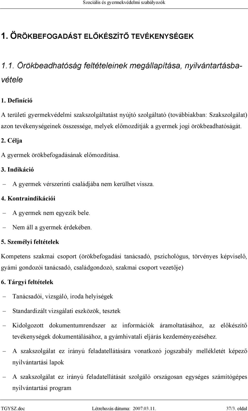 Célja A gyermek örökbefogadásának előmozdítása. 3. Indikáció A gyermek vérszerinti családjába nem kerülhet vissza. 4. Kontraindikációi A gyermek nem egyezik bele. Nem áll a gyermek érdekében. 5.